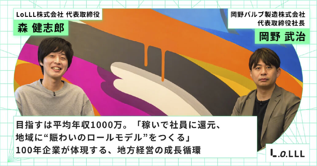 目指すは平均年収1000万。「稼いで社員に還元、地域に“賑わいのロールモデル“をつくる」100年企業が体現する、地方経営の成長循環｜LoLLL（ロール）株式会社